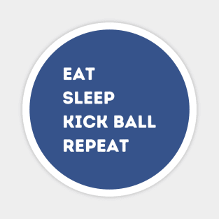 EAT - SLEEP - KICK BALL - REPEAT Magnet